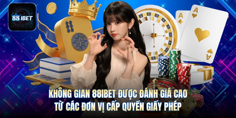 Không gian 88IBET được đánh giá cao từ các đơn vị cấp quyền giấy phép
